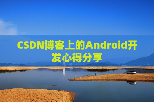 CSDN博客上的Android开发心得分享